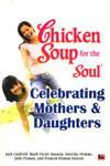 Chicken Soup for the Soul Celebrating Mothers & Daughters
