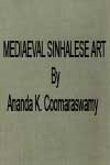 Mediaeval Sinhalese Art : Being A Monograph On Mediaeval Sinhalese Arts And Crafts, Mainly As Surviving In The Eighteenth Century, With An Account of The Structure of Society And The Status of The Craftsmen